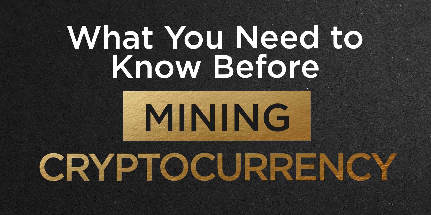 What You Need to Know Before Mining Cryptocurrency