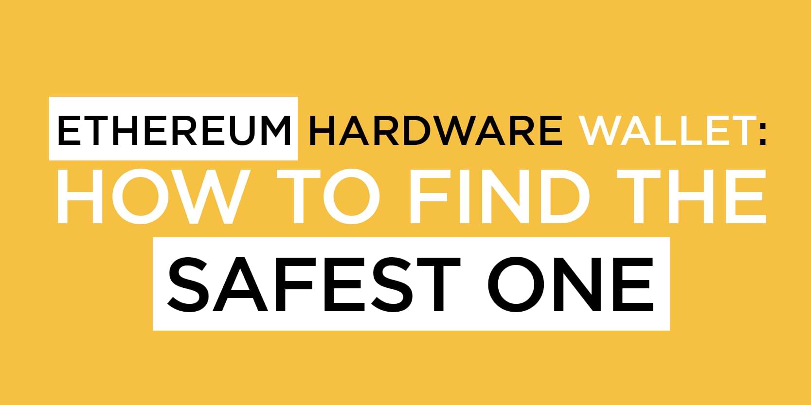 Ethereum Hardware Wallet: How to Find The Safest One