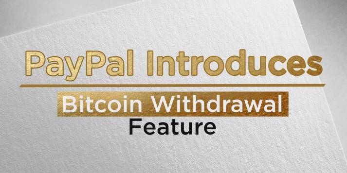                                              PayPal Introduces Bitcoin Withdrawal Feature
                                         
