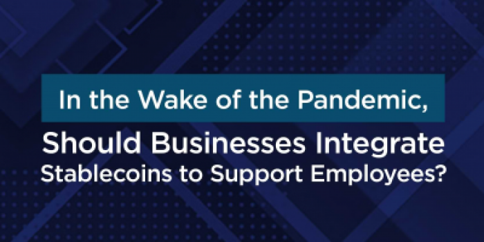                                         In the Wake of the Pandemic, Should Businesses Integrate Stablecoins to Support Employees
                                     