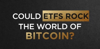                                              Could ETFs Rock The World of Bitcoin?
                                         
