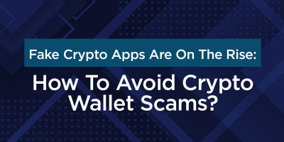                                                         Fake Crypto Apps Are On The Rise: How To Avoid Crypto Wallet Scams?
                                                     