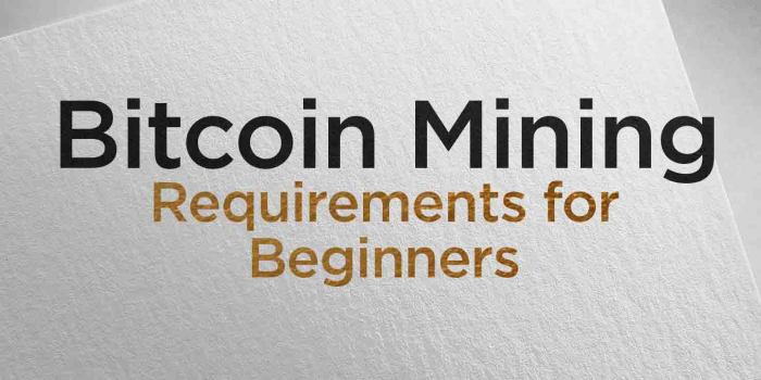                                         Bitcoin Mining Requirements for Beginners
                                     