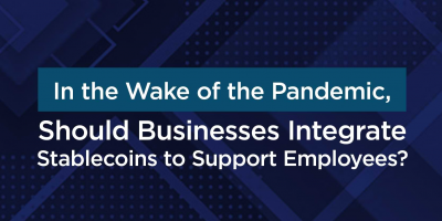                                                         In the Wake of the Pandemic, Should Businesses Integrate Stablecoins to Support Employees
                                                     